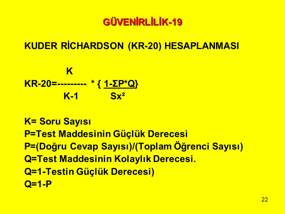 GÜVENİRLİLİK-19 KUDER RİCHARDSON (KR-20) HESAPLANMASI. K. KR-20= * { 1-ΣP*Q} K-1 Sx².