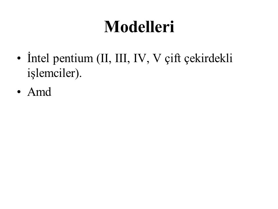 Modelleri İntel pentium (II, III, IV, V çift çekirdekli işlemciler).