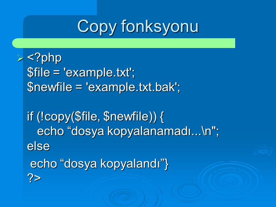 Copy fonksyonu < php $file = example.txt ; $newfile = example.txt.bak ; if (!copy($file, $newfile)) { echo dosya kopyalanamadı...\n ; else.