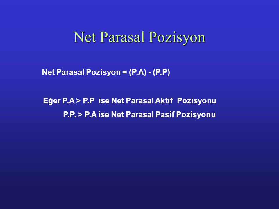 Net Parasal Pozisyon Net Parasal Pozisyon = (P.A) - (P.P)