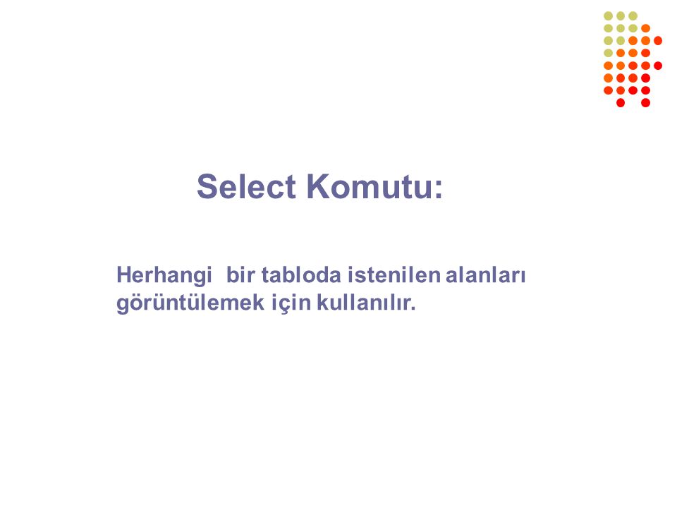 Select Komutu: Herhangi bir tabloda istenilen alanları görüntülemek için kullanılır.