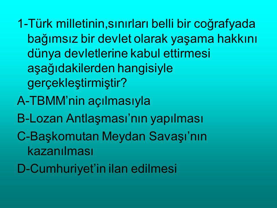1-Türk milletinin,sınırları belli bir coğrafyada bağımsız bir devlet olarak yaşama hakkını dünya devletlerine kabul ettirmesi aşağıdakilerden hangisiyle gerçekleştirmiştir