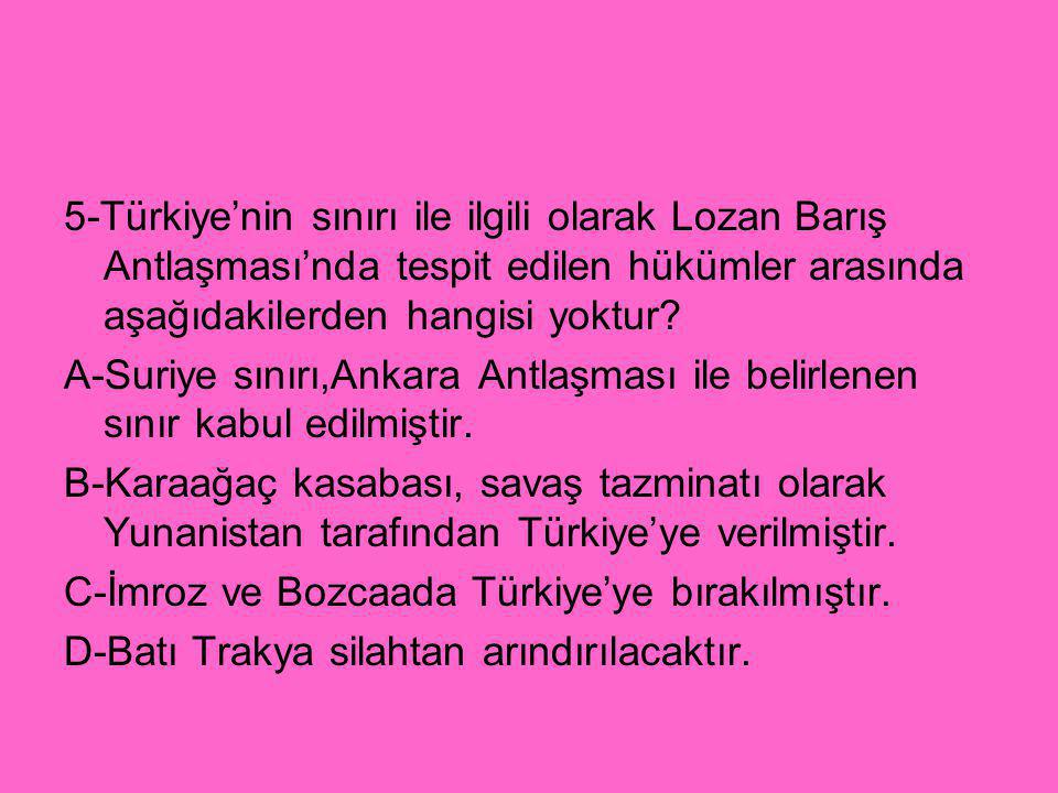 5-Türkiye’nin sınırı ile ilgili olarak Lozan Barış Antlaşması’nda tespit edilen hükümler arasında aşağıdakilerden hangisi yoktur