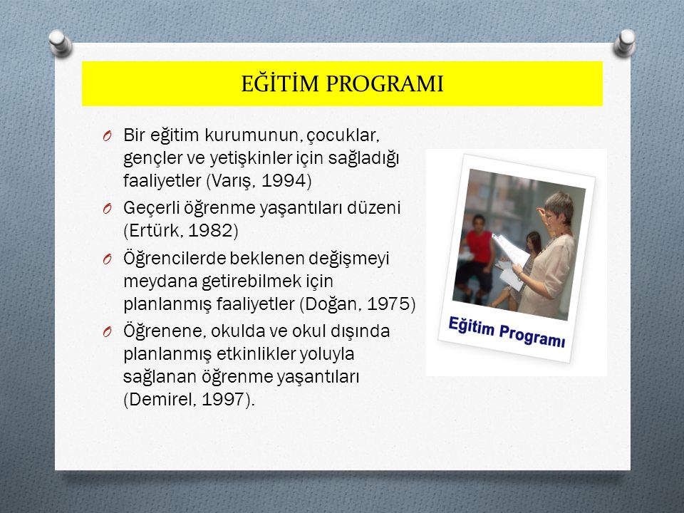 EĞİTİM PROGRAMI Bir eğitim kurumunun, çocuklar, gençler ve yetişkinler için sağladığı faaliyetler (Varış, 1994)