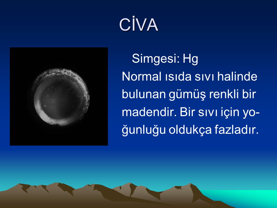 CİVA Simgesi: Hg Normal ısıda sıvı halinde bulunan gümüş renkli bir