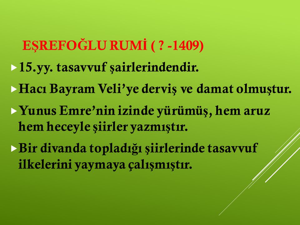 EŞREFOĞLU RUMİ ( -1409) 15.yy. tasavvuf şairlerindendir. Hacı Bayram Veli’ye derviş ve damat olmuştur.