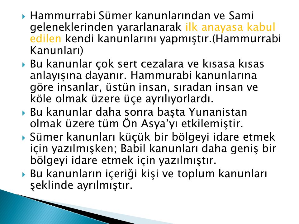 Hammurrabi Sümer kanunlarından ve Sami geleneklerinden yararlanarak ilk anayasa kabul edilen kendi kanunlarını yapmıştır.(Hammurrabi Kanunları)