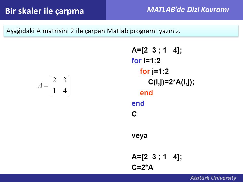 Bir skaler ile çarpma Aşağıdaki A matrisini 2 ile çarpan Matlab programı yazınız. A=[2 3 ; 1 4];