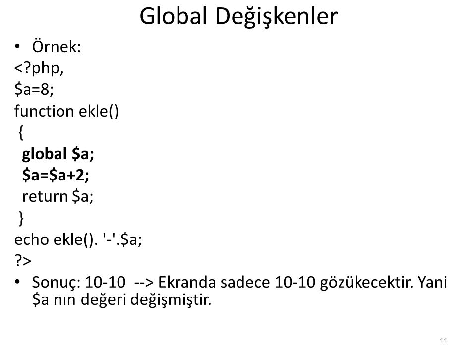 Global Değişkenler Örnek: < php, $a=8; function ekle() { global $a;
