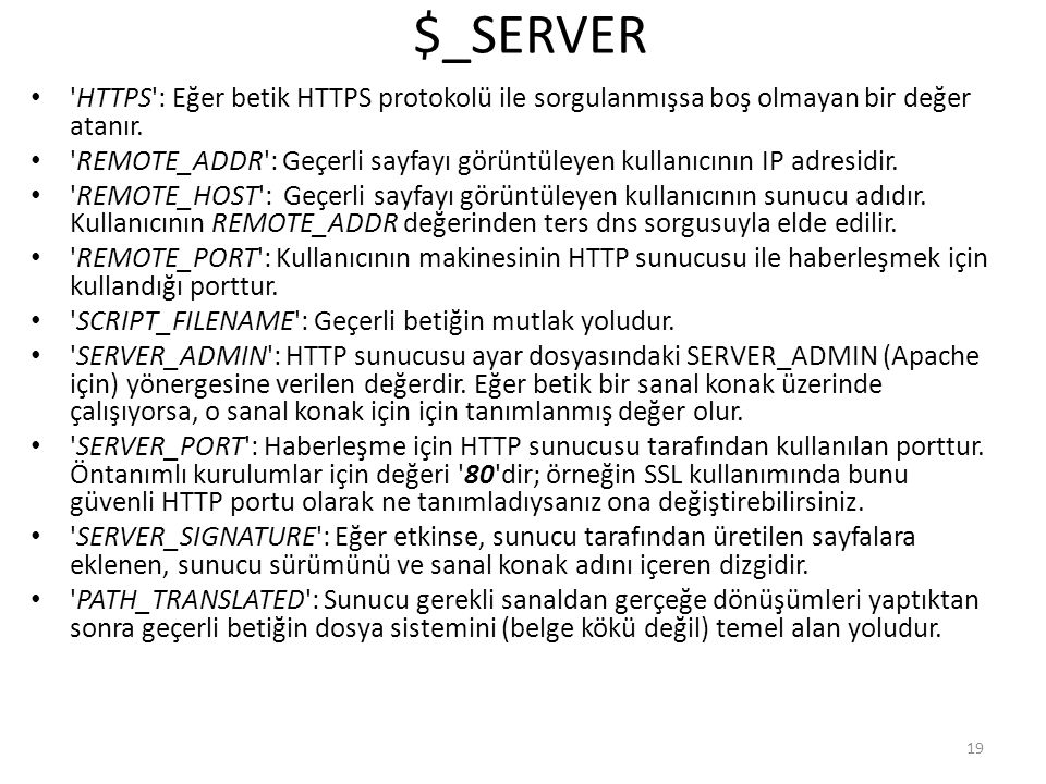 $_SERVER HTTPS : Eğer betik HTTPS protokolü ile sorgulanmışsa boş olmayan bir değer atanır.