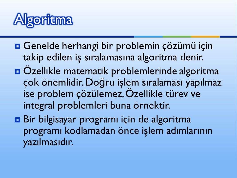 Algoritma Genelde herhangi bir problemin çözümü için takip edilen iş sıralamasına algoritma denir.