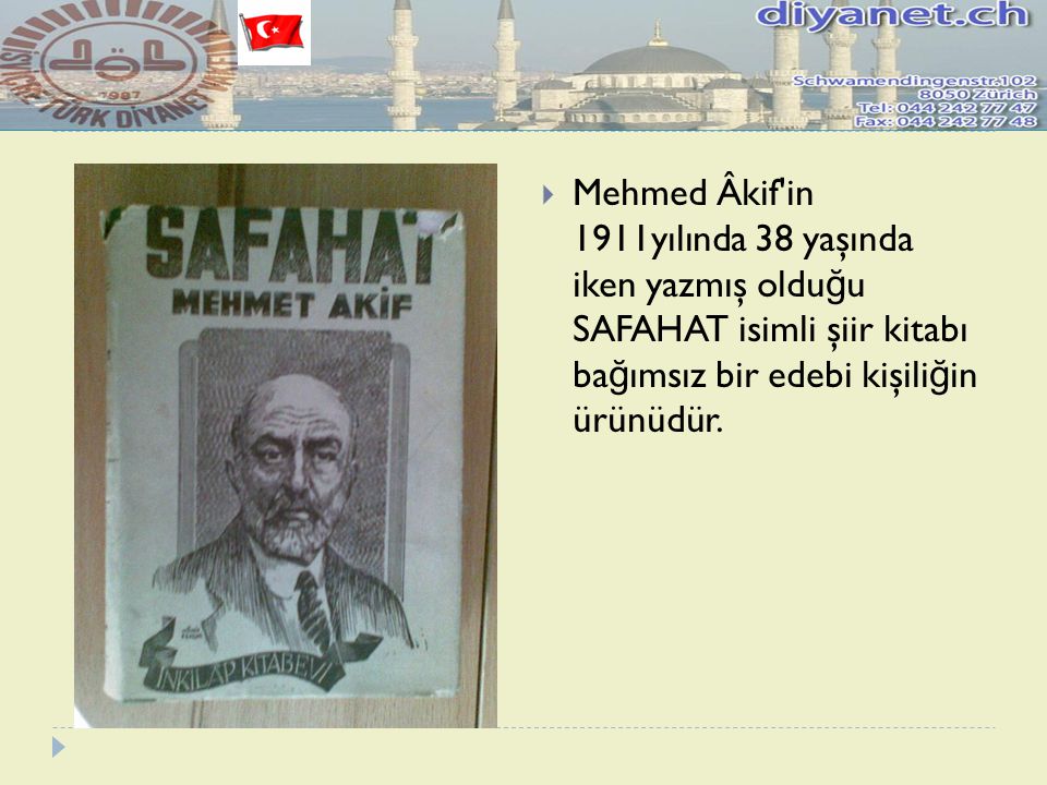 Mehmed Âkif in 1911yılında 38 yaşında iken yazmış olduğu SAFAHAT isimli şiir kitabı bağımsız bir edebi kişiliğin ürünüdür.