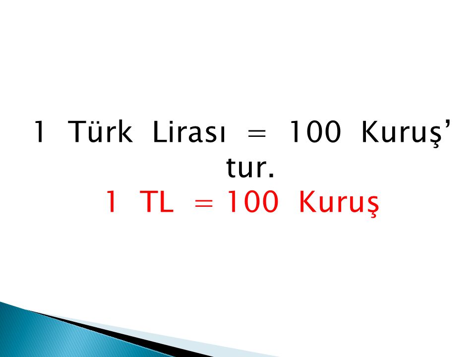 1 Türk Lirası = 100 Kuruş’ tur.