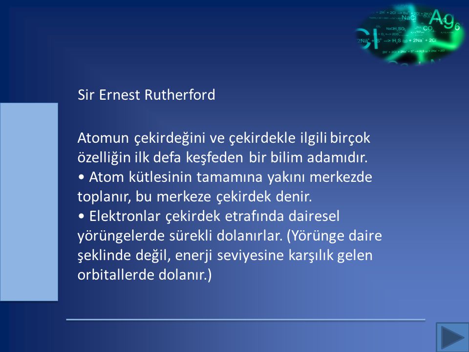 Sir Ernest Rutherford Atomun çekirdeğini ve çekirdekle ilgili birçok özelliğin ilk defa keşfeden bir bilim adamıdır.