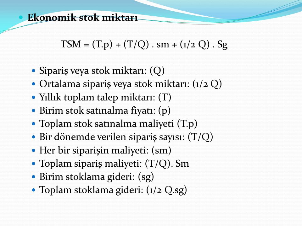 Ekonomik stok miktarı TSM = (T.p) + (T/Q) . sm + (1/2 Q) . Sg. Sipariş veya stok miktarı: (Q) Ortalama sipariş veya stok miktarı: (1/2 Q)