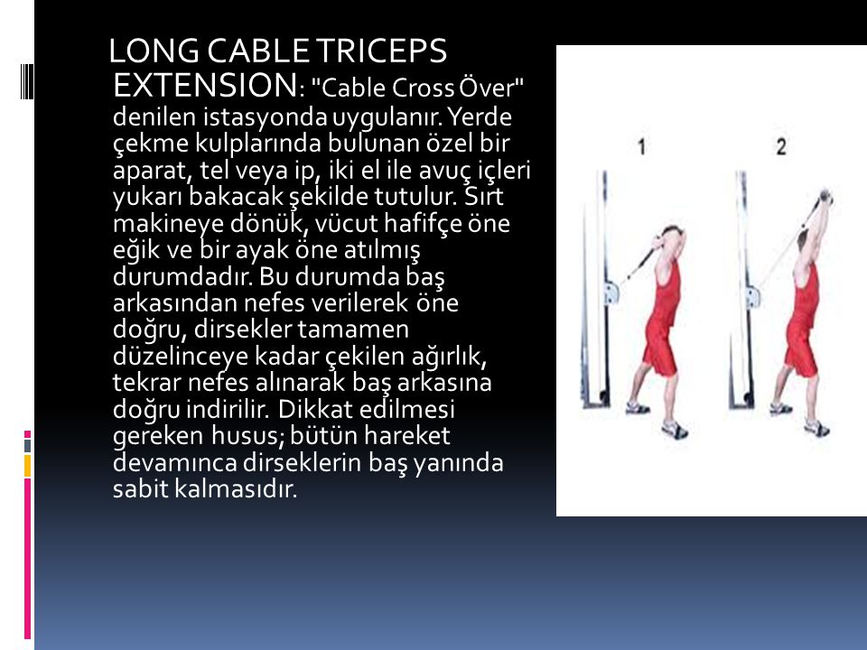 LONG CABLE TRICEPS EXTENSION: Cable Cross Över denilen istasyonda uygulanır.