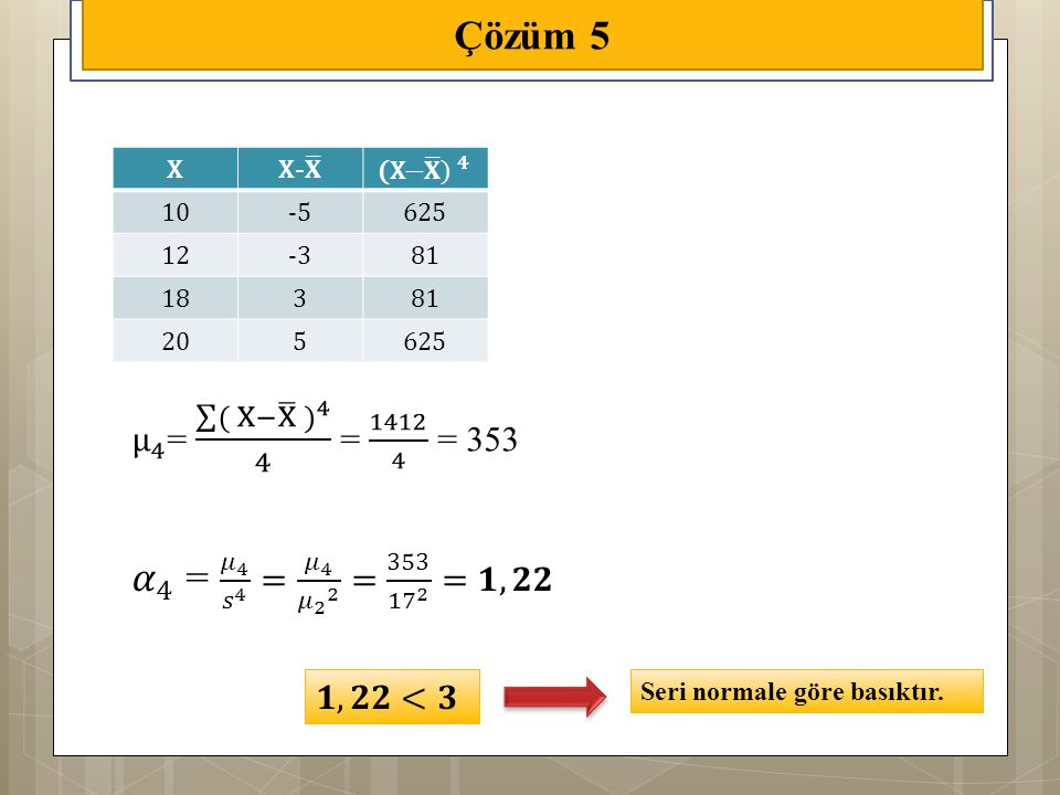 Çözüm 5 X. X- 𝐗. (X− 𝐗 ) 𝟒 μ 4 = ( X− X ) 4 4 = = 353.