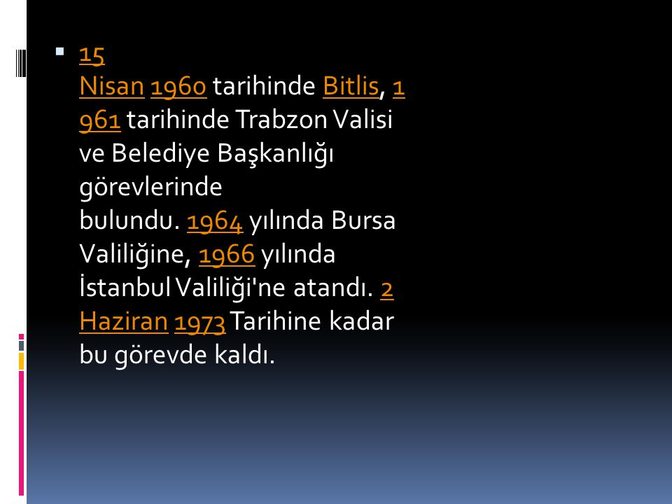 15 Nisan 1960 tarihinde Bitlis, tarihinde Trabzon Valisi ve Belediye Başkanlığı görevlerinde bulundu yılında Bursa Valiliğine, 1966 yılında İstanbul Valiliği ne atandı. 2 Haziran 1973 Tarihine kadar bu görevde kaldı.