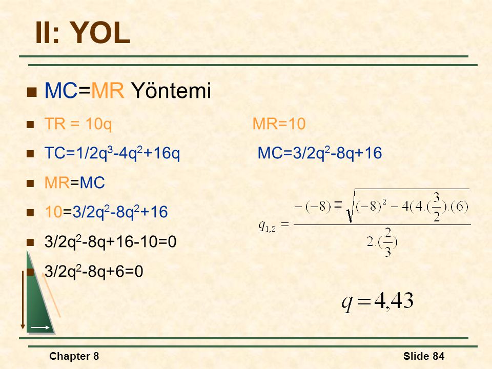II: YOL MC=MR Yöntemi TR = 10q MR=10 TC=1/2q3-4q2+16q MC=3/2q2-8q+16