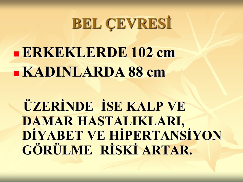 BEL ÇEVRESİ ERKEKLERDE 102 cm KADINLARDA 88 cm