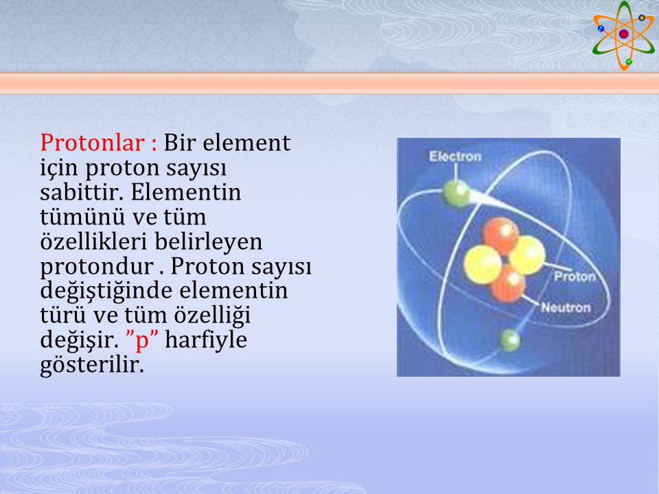 Protonlar : Bir element için proton sayısı sabittir