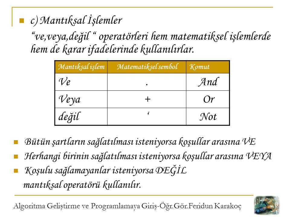 c) Mantıksal İşlemler ve,veya,değil operatörleri hem matematiksel işlemlerde hem de karar ifadelerinde kullanılırlar.