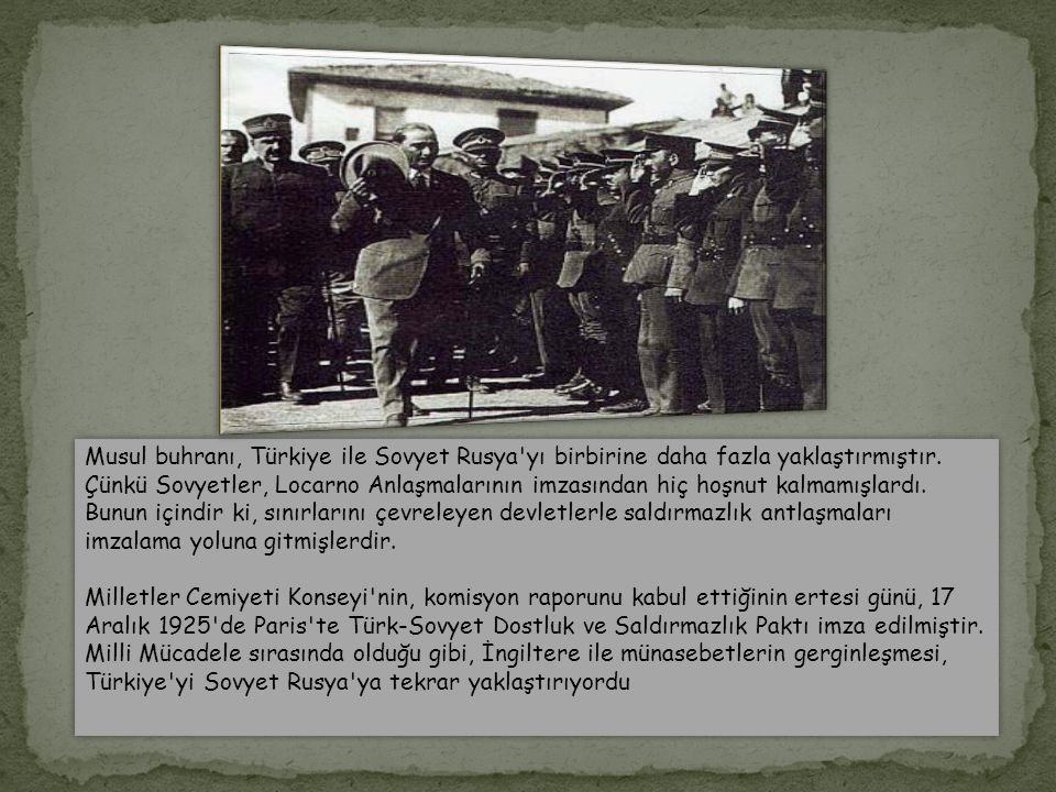 Musul buhranı, Türkiye ile Sovyet Rusya yı birbirine daha fazla yaklaştırmıştır.
