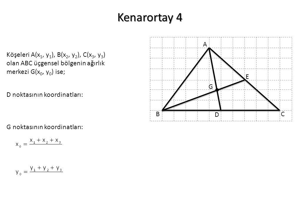Kenarortay 4 A. Köşeleri A(x1, y1), B(x2, y2), C(x3, y3) olan ABC üçgensel bölgenin ağırlık merkezi G(x0, y0) ise;
