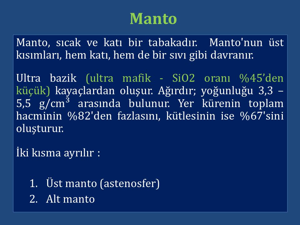 Manto Manto, sıcak ve katı bir tabakadır. Manto nun üst kısımları, hem katı, hem de bir sıvı gibi davranır.