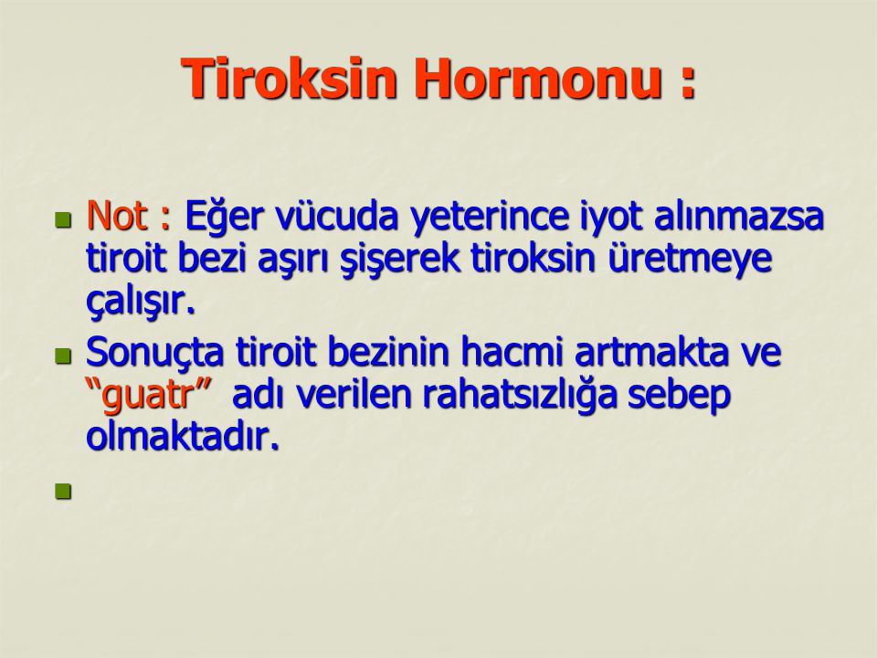 Tiroksin Hormonu : Not : Eğer vücuda yeterince iyot alınmazsa tiroit bezi aşırı şişerek tiroksin üretmeye çalışır.