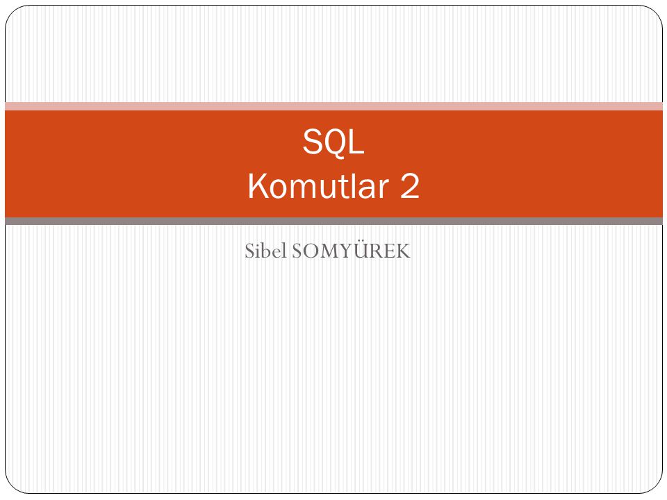 SQL Komutlar 2 Sibel SOMYÜREK