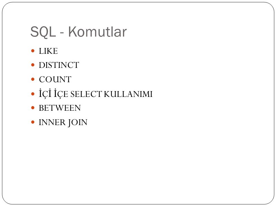 SQL - Komutlar LIKE DISTINCT COUNT İÇİ İÇE SELECT KULLANIMI BETWEEN