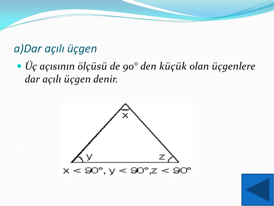 a)Dar açılı üçgen Üç açısının ölçüsü de 90° den küçük olan üçgenlere dar açılı üçgen denir.