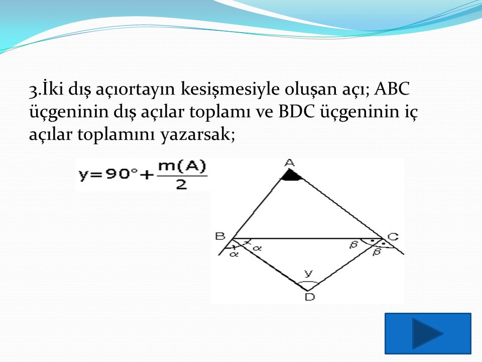 3.İki dış açıortayın kesişmesiyle oluşan açı; ABC üçgeninin dış açılar toplamı ve BDC üçgeninin iç açılar toplamını yazarsak;