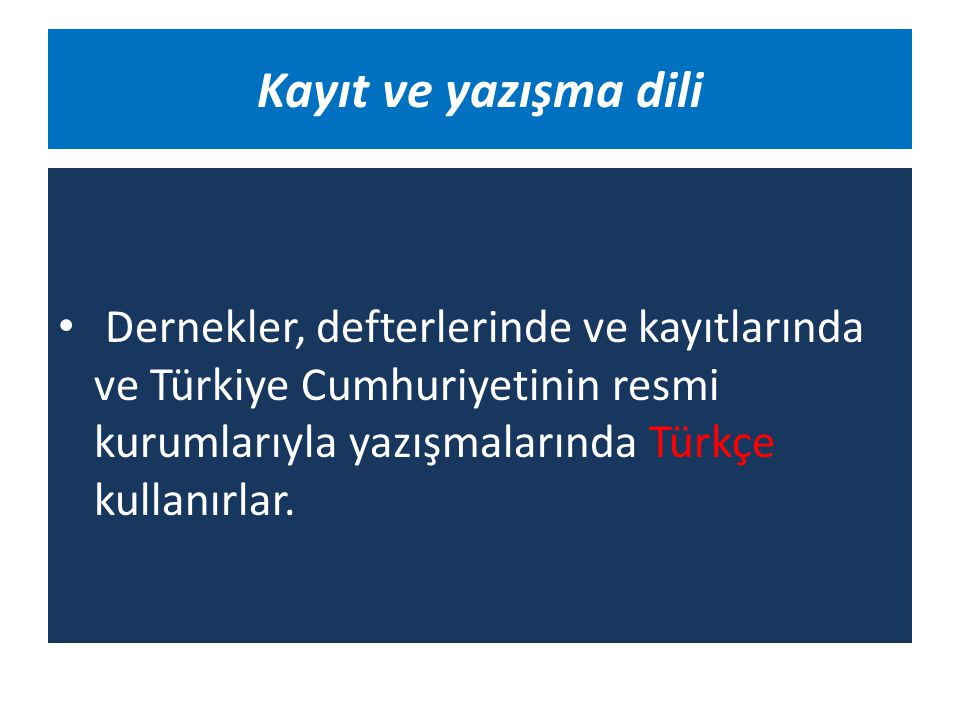 Kayıt ve yazışma dili Dernekler, defterlerinde ve kayıtlarında ve Türkiye Cumhuriyetinin resmi kurumlarıyla yazışmalarında Türkçe kullanırlar.
