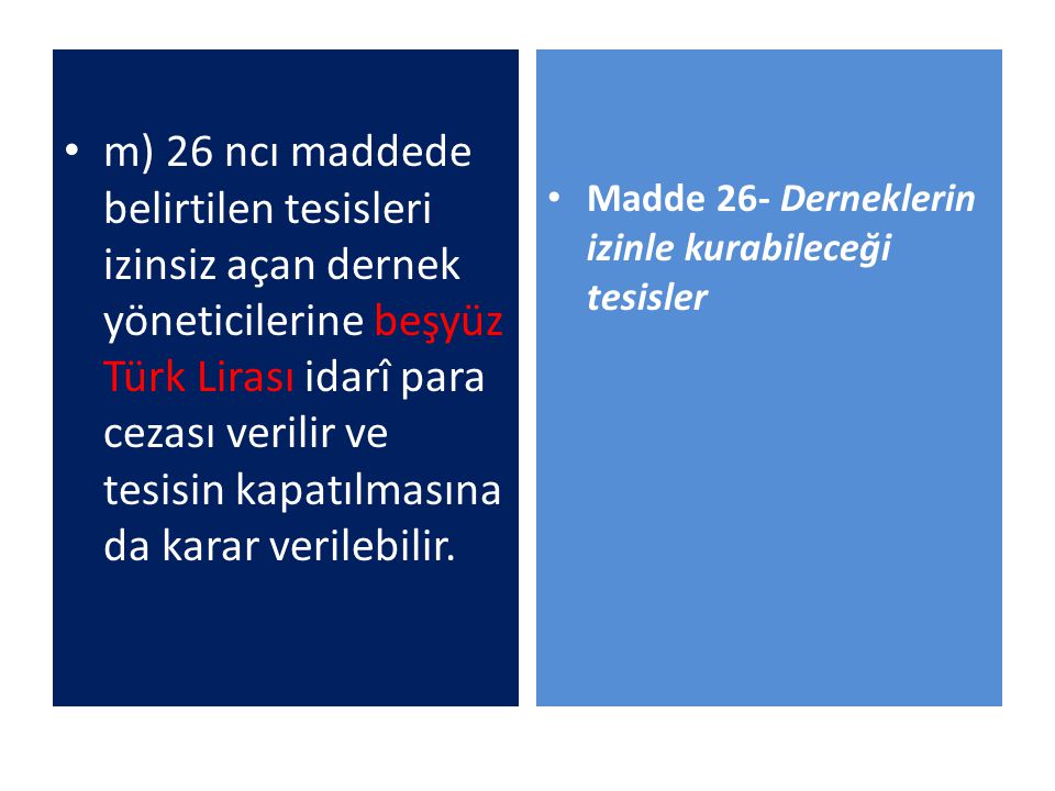 m) 26 ncı maddede belirtilen tesisleri izinsiz açan dernek yöneticilerine beşyüz Türk Lirası idarî para cezası verilir ve tesisin kapatılmasına da karar verilebilir.