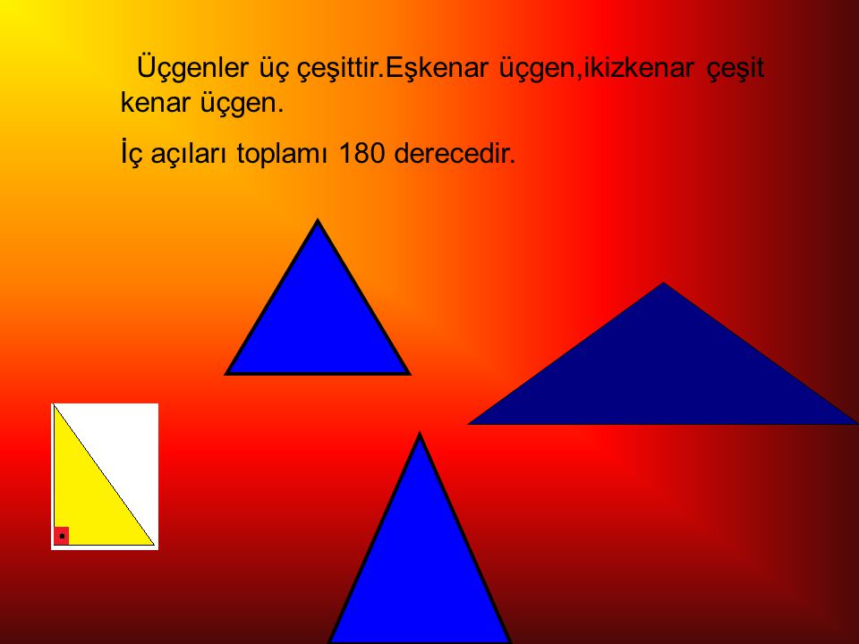 Üçgenler üç çeşittir.Eşkenar üçgen,ikizkenar çeşit kenar üçgen.