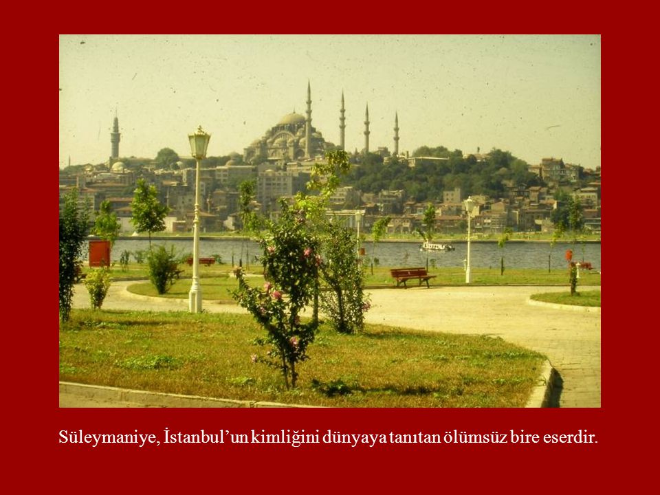Süleymaniye, İstanbul’un kimliğini dünyaya tanıtan ölümsüz bire eserdir.