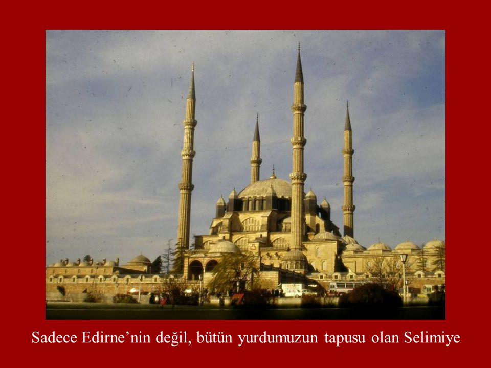 Sadece Edirne’nin değil, bütün yurdumuzun tapusu olan Selimiye