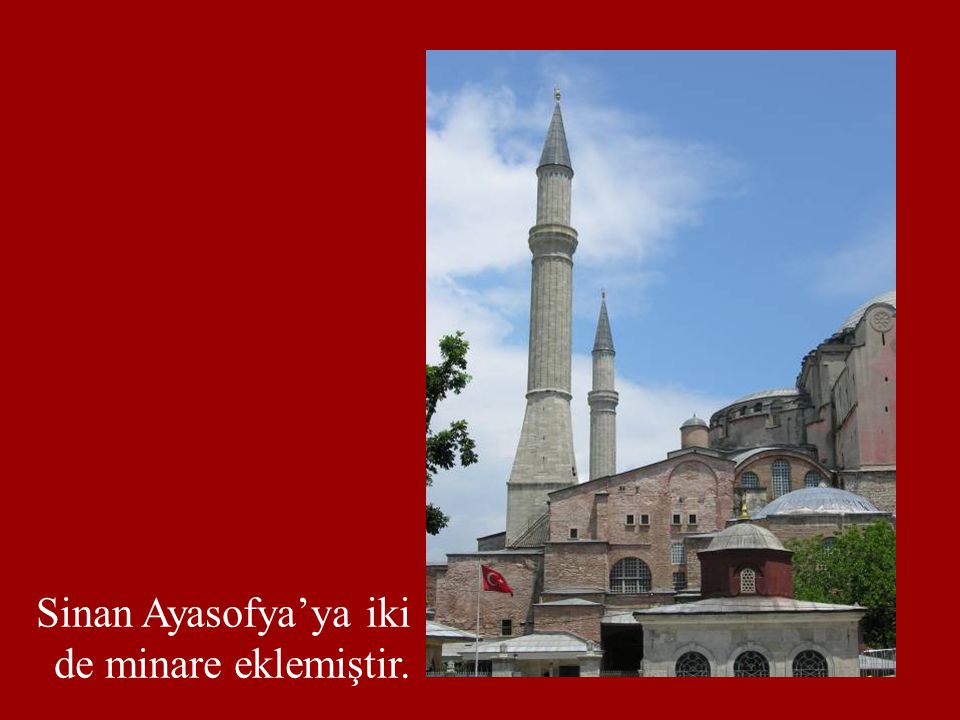Sinan Ayasofya’ya iki de minare eklemiştir.