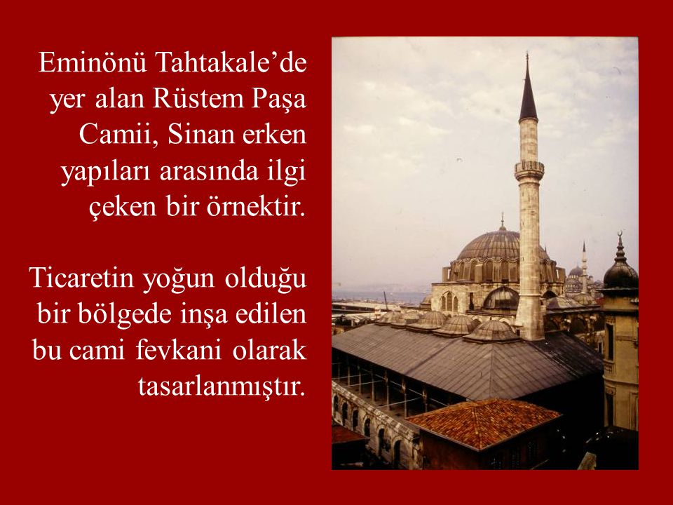 Eminönü Tahtakale’de yer alan Rüstem Paşa. Camii, Sinan erken. yapıları arasında ilgi. çeken bir örnektir.