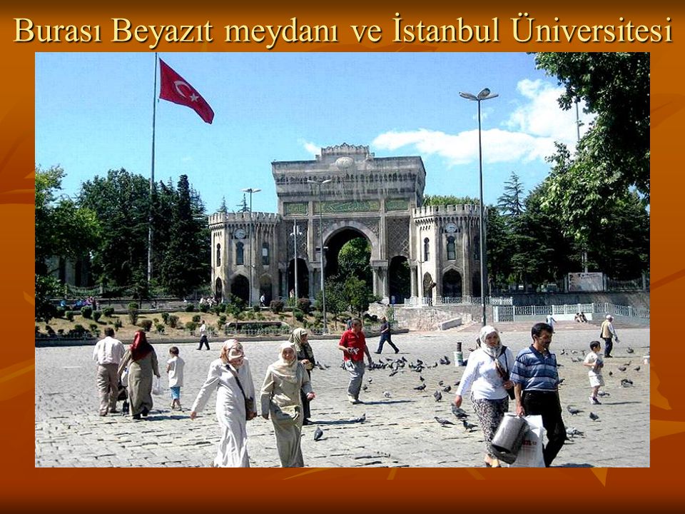Burası Beyazıt meydanı ve İstanbul Üniversitesi