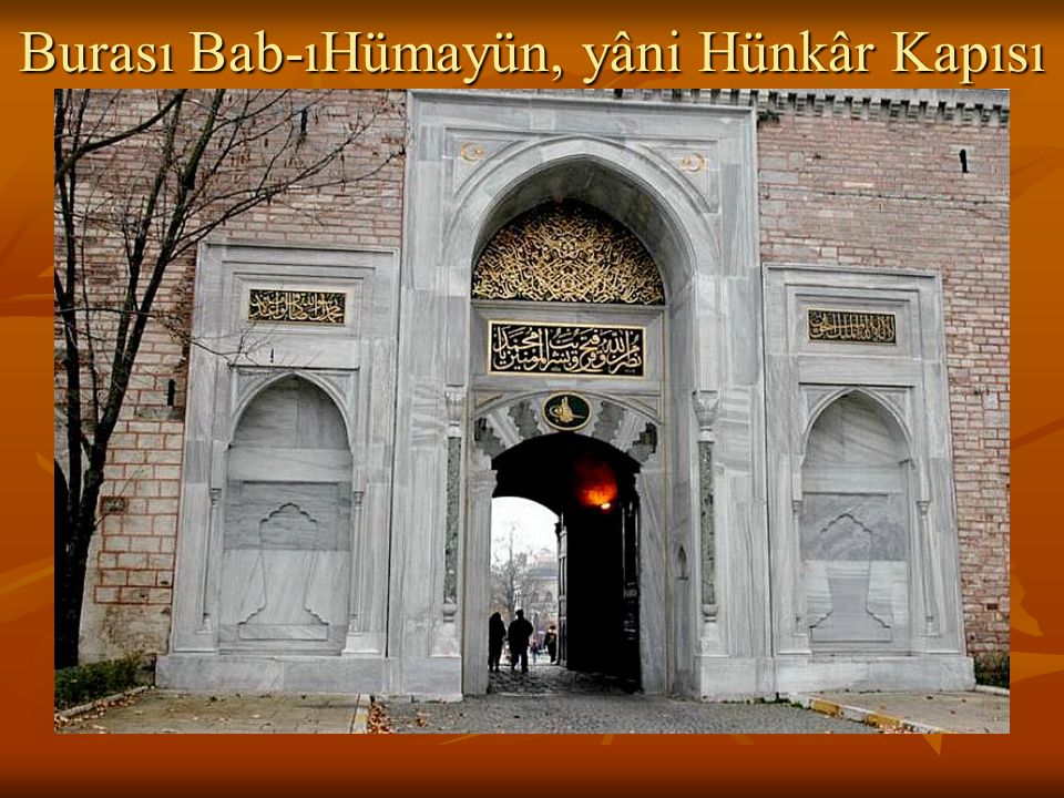 Burası Bab-ıHümayün, yâni Hünkâr Kapısı