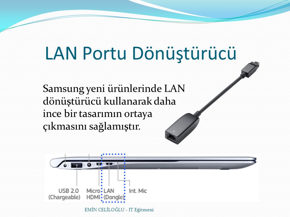 LAN Portu Dönüştürücü Samsung yeni ürünlerinde LAN dönüştürücü kullanarak daha ince bir tasarımın ortaya çıkmasını sağlamıştır.