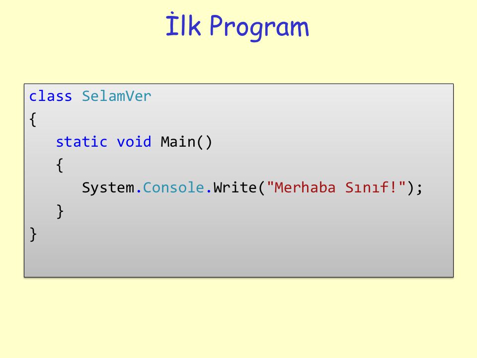 İlk Program class SelamVer { static void Main() System.Console.Write( Merhaba Sınıf! ); }