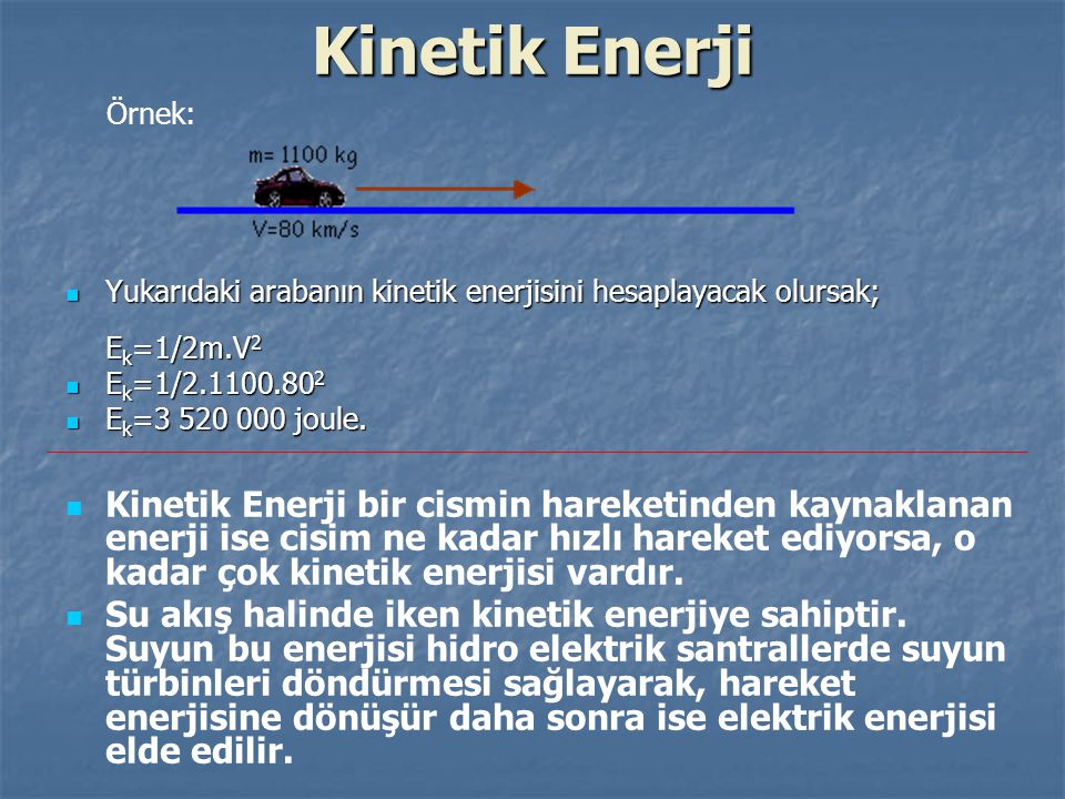Kinetik Enerji Örnek: Yukarıdaki arabanın kinetik enerjisini hesaplayacak olursak; Ek=1/2m.V2. Ek=1/