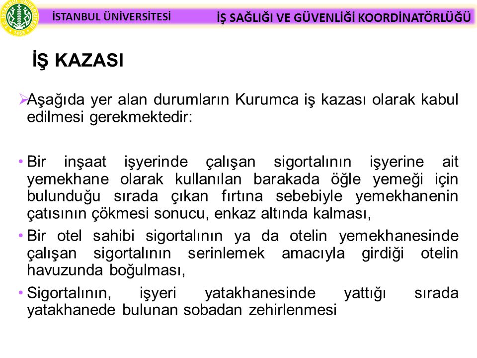 İŞ KAZASI Aşağıda yer alan durumların Kurumca iş kazası olarak kabul edilmesi gerekmektedir:
