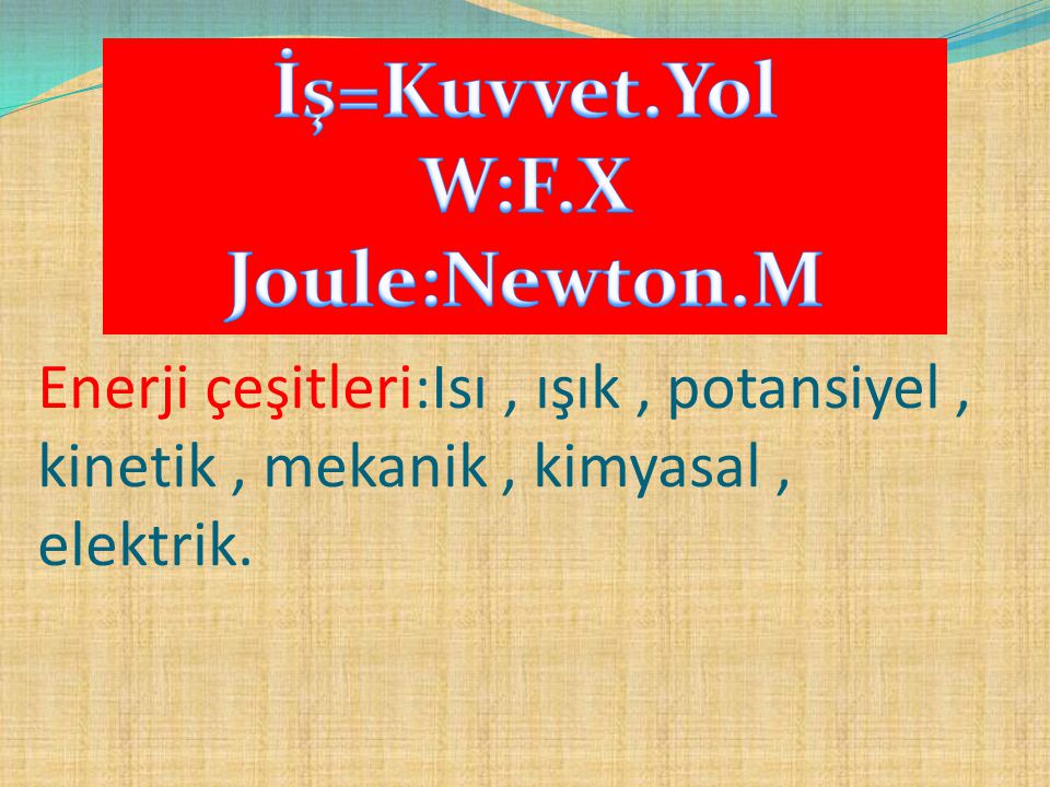 İş=Kuvvet.Yol W:F.X Joule:Newton.M
