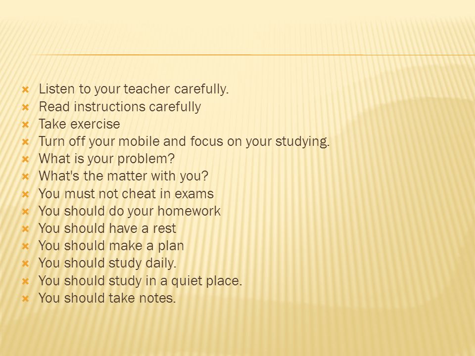 Listen to your teacher carefully.
