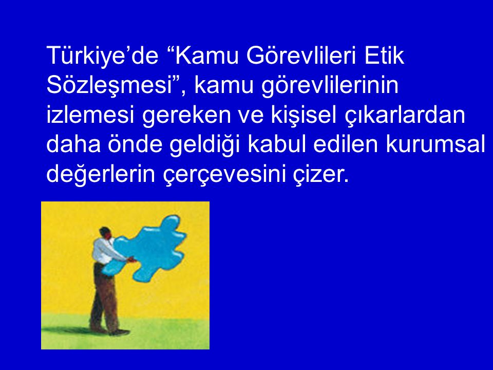 Türkiye’de Kamu Görevlileri Etik Sözleşmesi , kamu görevlilerinin izlemesi gereken ve kişisel çıkarlardan daha önde geldiği kabul edilen kurumsal değerlerin çerçevesini çizer.